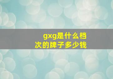 gxg是什么档次的牌子多少钱