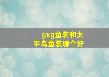 gxg童装和太平鸟童装哪个好