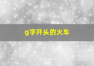 g字开头的火车