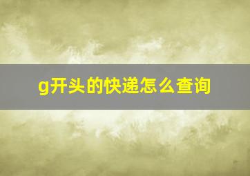 g开头的快递怎么查询