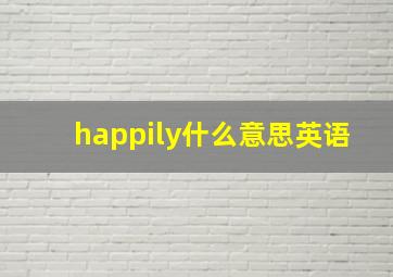 happily什么意思英语