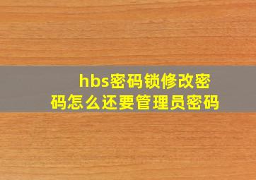 hbs密码锁修改密码怎么还要管理员密码