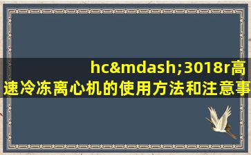 hc—3018r高速冷冻离心机的使用方法和注意事项