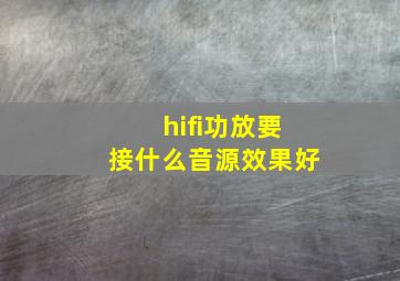 hifi功放要接什么音源效果好