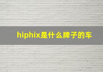 hiphix是什么牌子的车