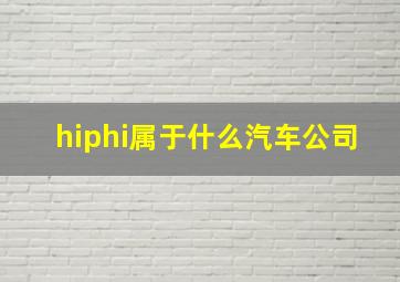 hiphi属于什么汽车公司