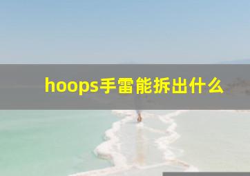 hoops手雷能拆出什么