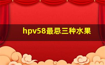 hpv58最忌三种水果