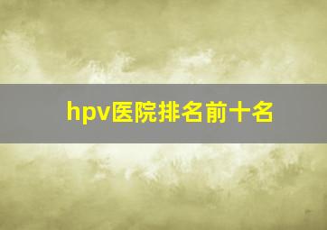 hpv医院排名前十名