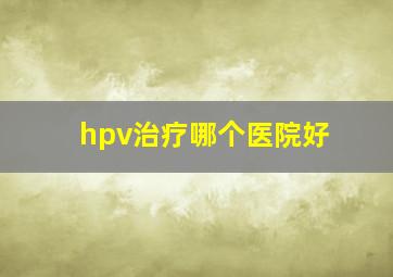 hpv治疗哪个医院好