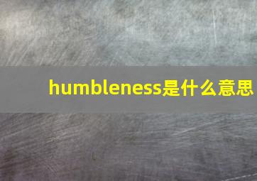 humbleness是什么意思