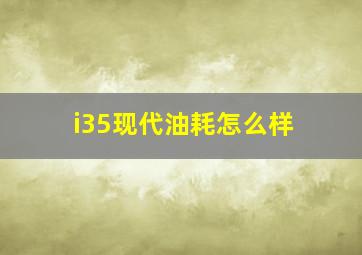 i35现代油耗怎么样