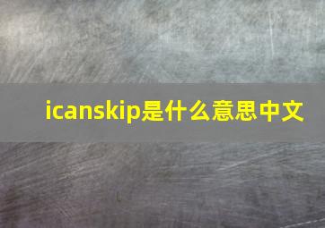 icanskip是什么意思中文