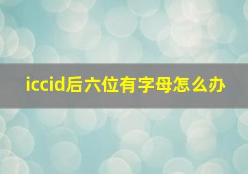 iccid后六位有字母怎么办