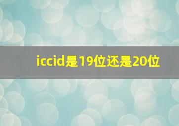 iccid是19位还是20位