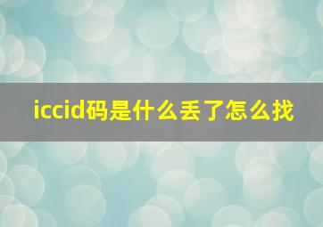 iccid码是什么丢了怎么找