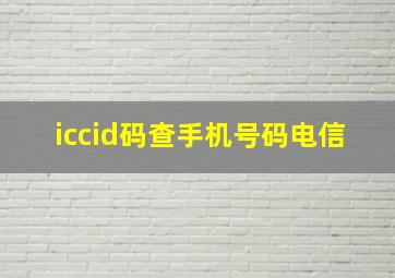 iccid码查手机号码电信