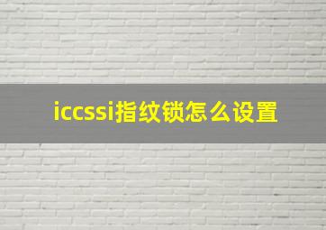 iccssi指纹锁怎么设置