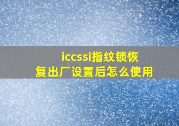 iccssi指纹锁恢复出厂设置后怎么使用