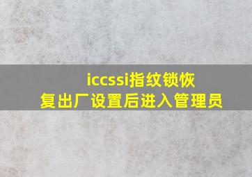 iccssi指纹锁恢复出厂设置后进入管理员