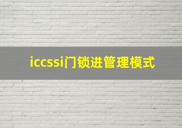 iccssi门锁进管理模式