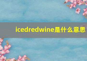 icedredwine是什么意思