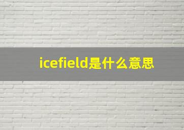 icefield是什么意思