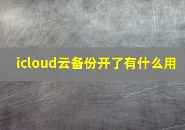 icloud云备份开了有什么用