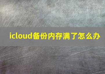 icloud备份内存满了怎么办