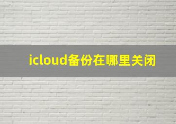 icloud备份在哪里关闭