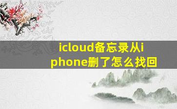 icloud备忘录从iphone删了怎么找回