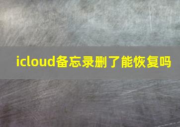 icloud备忘录删了能恢复吗