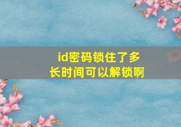 id密码锁住了多长时间可以解锁啊