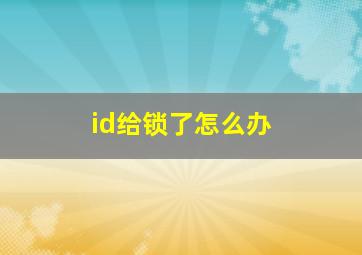 id给锁了怎么办