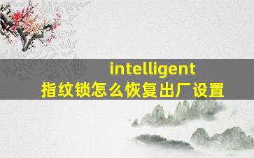 intelligent指纹锁怎么恢复出厂设置