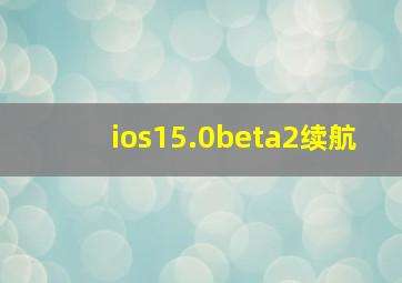 ios15.0beta2续航