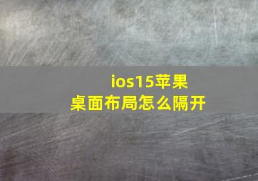 ios15苹果桌面布局怎么隔开