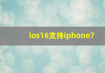 ios16支持iphone7