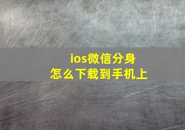 ios微信分身怎么下载到手机上