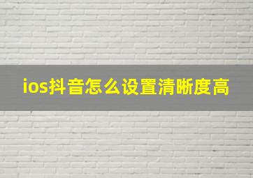 ios抖音怎么设置清晰度高