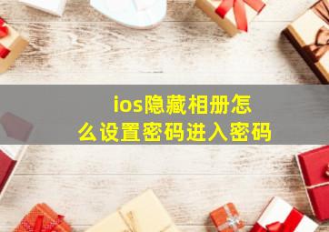 ios隐藏相册怎么设置密码进入密码