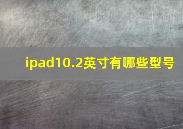 ipad10.2英寸有哪些型号