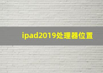 ipad2019处理器位置