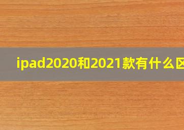 ipad2020和2021款有什么区别