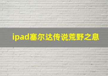 ipad塞尔达传说荒野之息