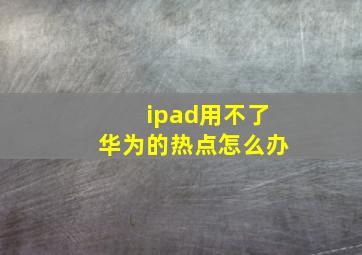 ipad用不了华为的热点怎么办