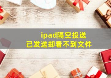 ipad隔空投送已发送却看不到文件