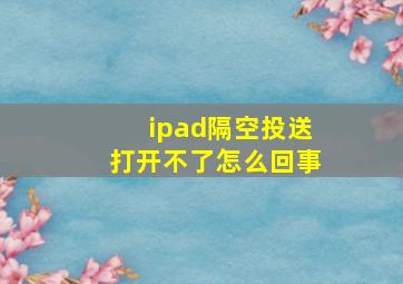 ipad隔空投送打开不了怎么回事