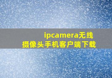 ipcamera无线摄像头手机客户端下载