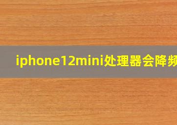 iphone12mini处理器会降频吗